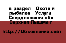  в раздел : Охота и рыбалка » Услуги . Свердловская обл.,Верхняя Пышма г.